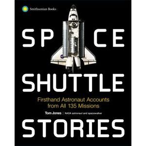 Space Shuttle Stories: Firsthand Astronaut Accounts from All 135 Missions -- Tom